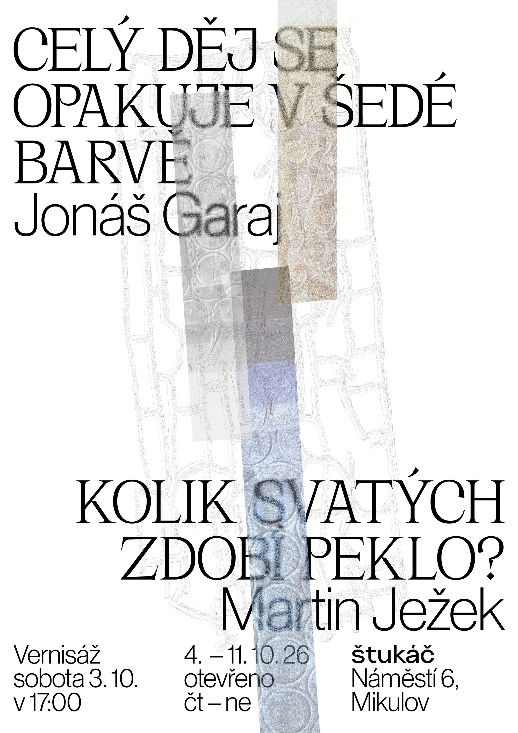 VÝSTAVA: JONÁŠ GARAJ "Celý svět se opakuje v šedé barvě." / MARTIN JEŽEK "Kolik svatých zdobí peklo?"